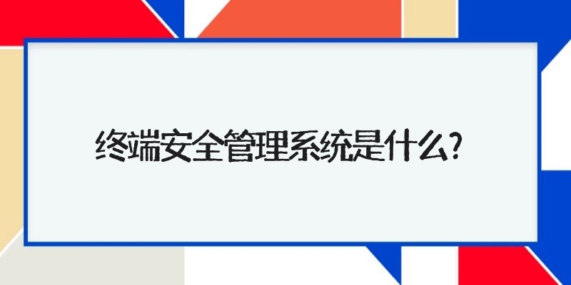 终端安全管理系统是什么？.jpg