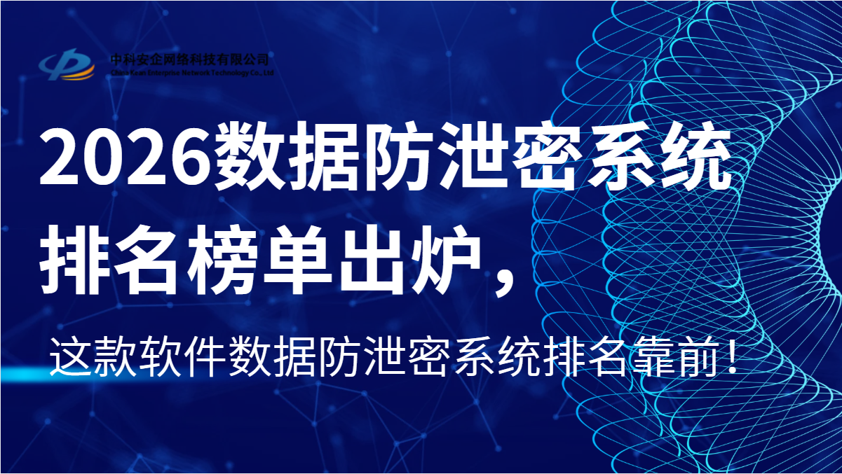 2026数据防泄密系统排名榜单出炉，这款