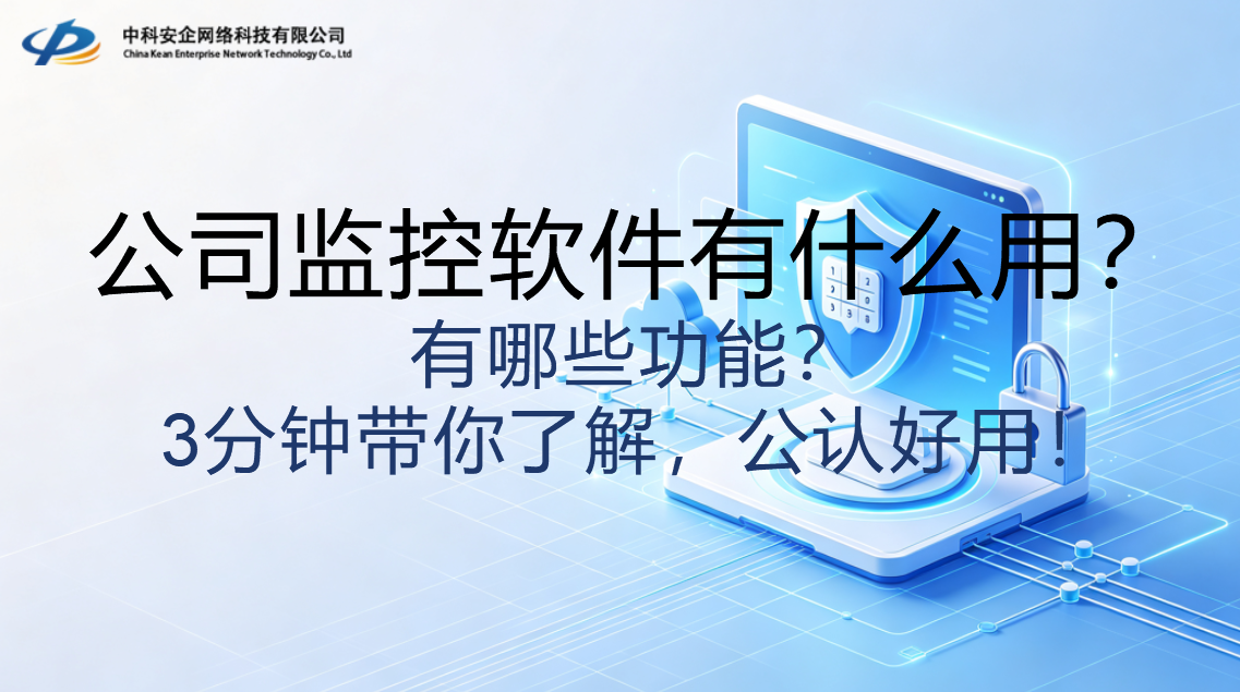 公司监控软件有什么用?有哪些功能?3分钟带你了解,公认好用!